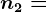 n2=