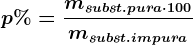 p%= \fracmsubst.pura\cdot 100msubst. impura