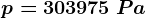 p= 303975 \: Pa