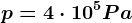 p=4\cdot 10^5Pa