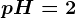 pH=2