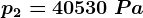p2=40530 \: Pa