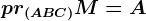 pr(ABC)M=A