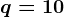 q=10