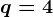 q=4