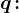 q\! :