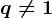 q\neq 1