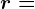 r=