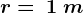 r=\: 1\: m