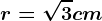 r=\sqrt3cm