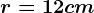 r=12cm