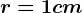 r=1cm