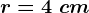 r=4\ cm