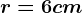 r=6cm