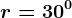 r =30^0