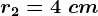 r2=4\ cm