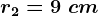 r2=9\ cm