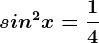 sin^2x=\frac14