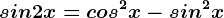 sin 2x=cos^2x-sin^2x