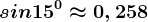 sin15^0\approx 0,258