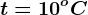 t=10^oC