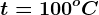 t=100^oC