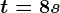 t=8s