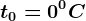 t0=0^0C