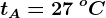 tA= 27\: ^oC
