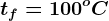 tf=100^oC