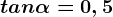 tan\alpha =0,5