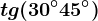 tg(30^\circ+45^\circ)
