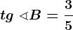tg\ \sphericalangle B=\frac35