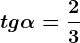 tg\alpha =\frac23
