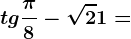 tg\frac\pi 8-\sqrt2+1=