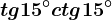tg15^\circ +ctg15^\circ