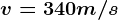 v= 340m/s