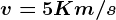 v=5 Km/s