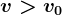 v> v0