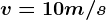 v = 10 m/s