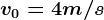 v0= 4 m/s