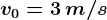 v0=3 \, m/s