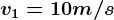 v1=10 m/s