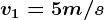 v1=5 m/s