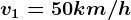 v1=50km/h