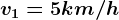 v1=5km/h