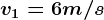 v1=6m/s