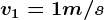 v1 = 1 m/s