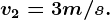v2=3 m/s.