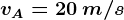 vA = 20 \: m/s